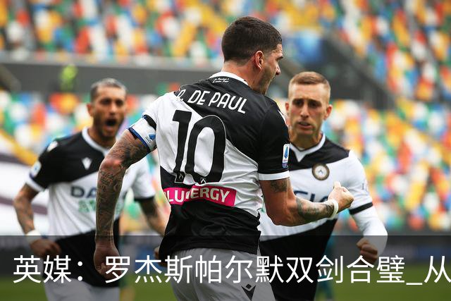 英媒：罗杰斯帕尔默双剑合璧 从阵型到私交契合度满分